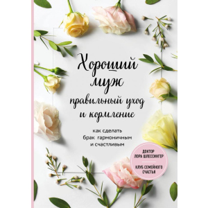 Хороший чоловік: правильний догляд та годування. Як зробити шлюб гармонійним та щасливим - Шлессінгер Лора. ТОП в Дніпрі
