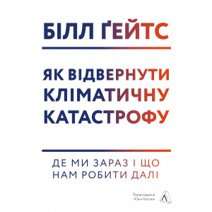 Як відвернути кліматичну катастрофу. Де ми зараз і що нам робити далі - Білл Ґейтс (9786177965533) ТОП в Днепре