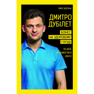 Дмитро Дубілет. Бізнес на здоровому глузді. 50 ідей, як домогтися свого - Дубілет Дмитро (9789669932518) краща модель в Дніпрі