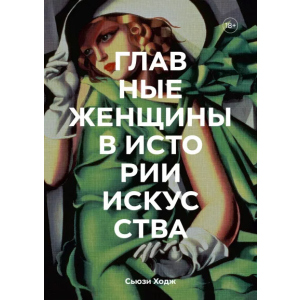 Головних жінок в історії мистецтва. Ключові роботи, теми, напрямки, досягнення - Сьюзі Ходж (9789669938589) в Дніпрі