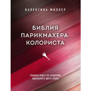 Біблія перукаря колориста. Головна книга зі створення ідеального кольору волосся - Міллер Валентина (9789669936240) ТОП в Дніпрі